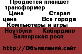 Продается планшет трансформер Asus tf 300 › Цена ­ 10 500 › Старая цена ­ 23 000 - Все города Компьютеры и игры » Ноутбуки   . Кабардино-Балкарская респ.